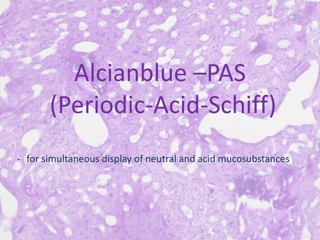 Alcianblue –PAS (Periodic-Acid-Schiff)