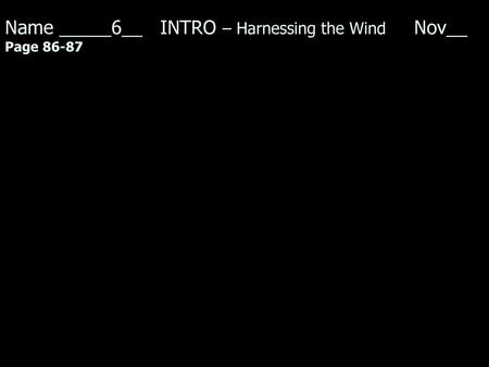Name _____6__ INTRO – Harnessing the Wind Nov__ Page 86-87