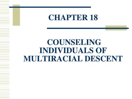 CHAPTER 18 COUNSELING INDIVIDUALS OF MULTIRACIAL DESCENT