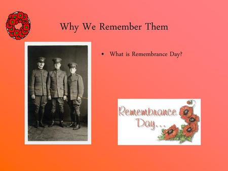 Why We Remember Them What is Remembrance Day?.