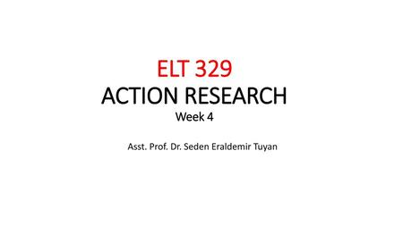 ELT 329 ACTION RESEARCH Week 4