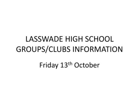 LASSWADE HIGH SCHOOL GROUPS/CLUBS INFORMATION