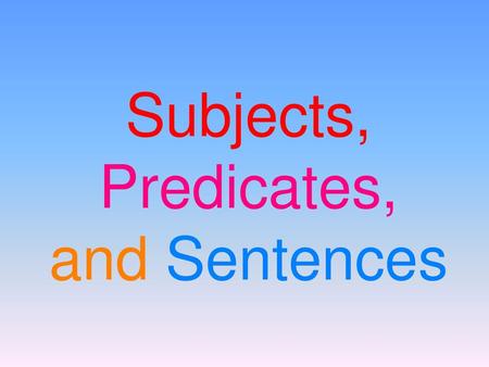 Subjects, Predicates, and Sentences