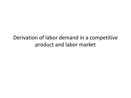 Derivation of labor demand in a competitive product and labor market