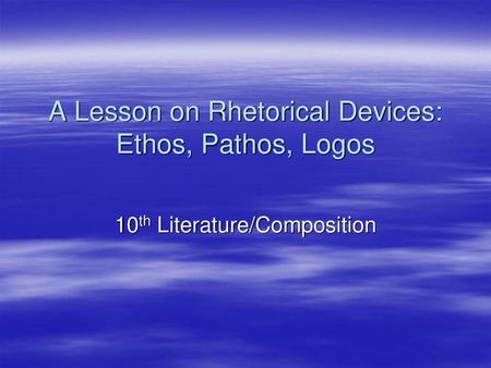 A Lesson on Rhetorical Devices: Ethos, Pathos, Logos