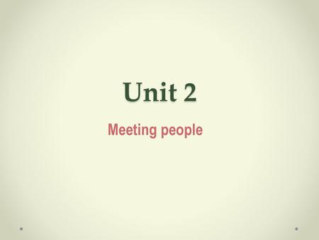 Unit 2 Meeting people.