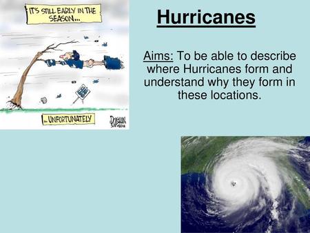 Hurricanes Aims: To be able to describe where Hurricanes form and understand why they form in these locations.