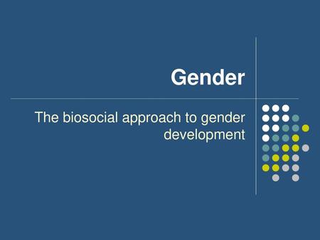 The biosocial approach to gender development