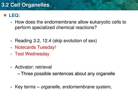 LEQ: How does the endomembrane allow eukaryotic cells to perform specialized chemical reactions? Reading 3.2, 12.4 (skip evolution of sex) Notecards Tuesday!