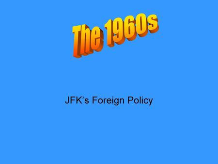 The 1960s JFK’s Foreign Policy.