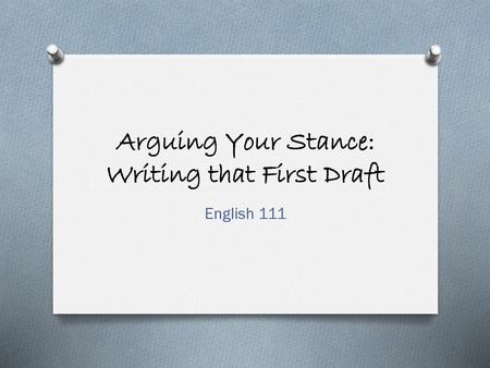 Arguing Your Stance: Writing that First Draft