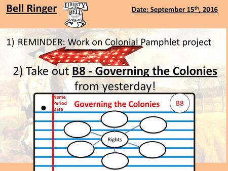 2) Take out B8 - Governing the Colonies from yesterday!