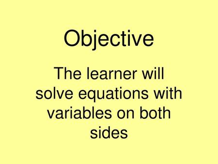 The learner will solve equations with variables on both sides