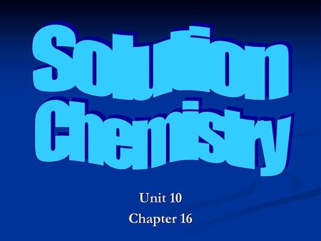 Solution Chemistry Unit 10 Chapter 16.