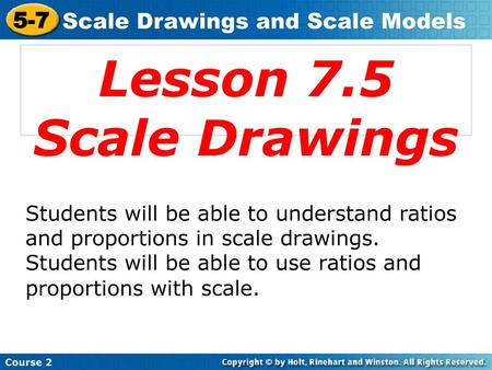 Lesson 7.5 Scale Drawings 5-7 Scale Drawings and Scale Models