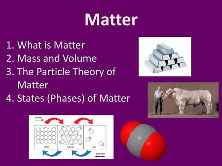 Matter What is Matter Mass and Volume The Particle Theory of Matter