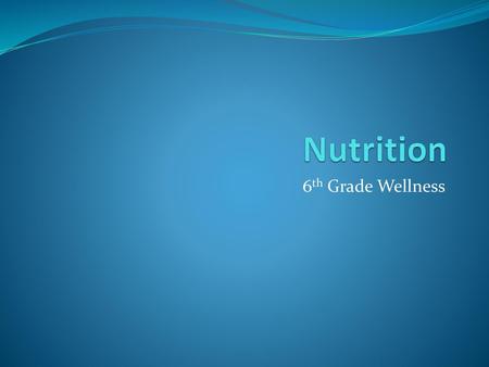 Nutrition 6th Grade Wellness.