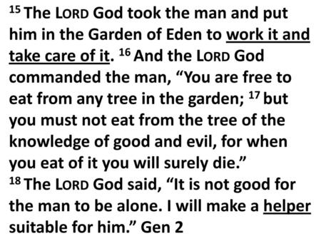 15 The Lord God took the man and put him in the Garden of Eden to work it and take care of it. 16 And the Lord God commanded the man, “You are free to.