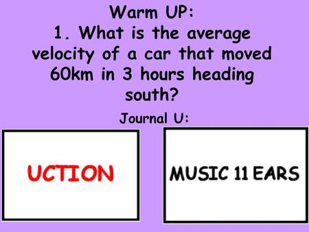 Warm UP: 1. What is the average velocity of a car that moved 60km in 3 hours heading south? Journal U: