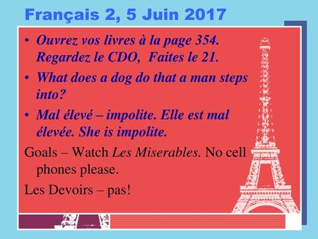 Français 2, 5 Juin 2017 Ouvrez vos livres à la page 354. Regardez le CDO, Faites le 21. What does a dog do that a man steps into? Mal élevé – impolite.