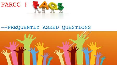 PARCC FAQ - --Frequently Asked Questions