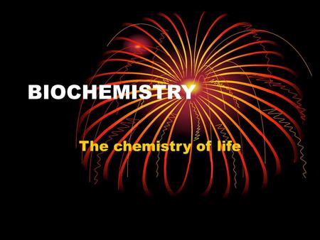 BIOCHEMISTRY The chemistry of life.