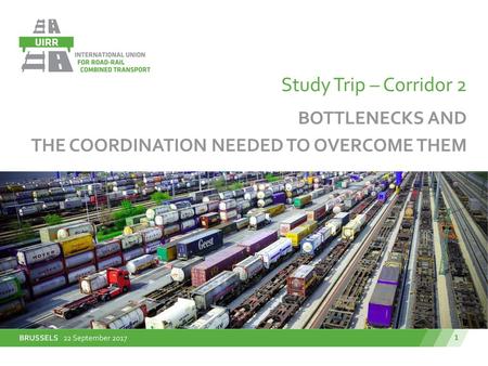 Study Trip – Corridor 2 Bottlenecks and The coordination needed to overcome them Eric FEYEN Technical Director 1 BRUSSELS 22 September 2017.