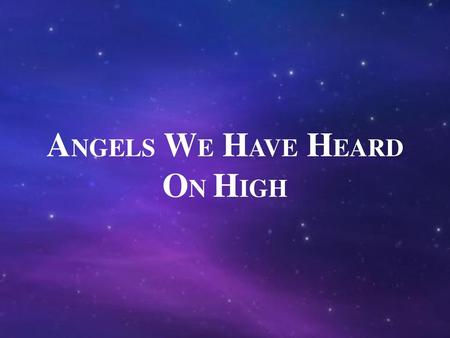 ANGELS WE HAVE HEARD ON HIGH