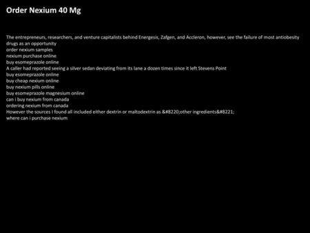 Order Nexium 40 Mg The entrepreneurs, researchers, and venture capitalists behind Energesis, Zafgen, and Accleron, however, see the failure of most antiobesity.