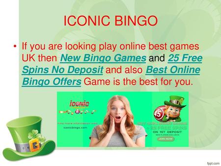 ICONIC BINGO If you are looking play online best games UK then New Bingo Games and 25 Free Spins No Deposit and also Best Online Bingo Offers Game is the.