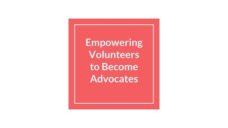 Empowering Volunteers to Become Advocates