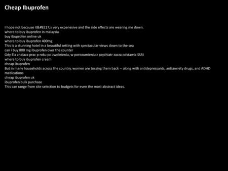 Cheap Ibuprofen I hope not because it’s very expenesive and the side effects are wearing me down. where to buy ibuprofen in malaysia buy ibuprofen online.