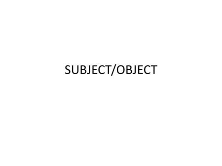 SUBJECT/OBJECT.