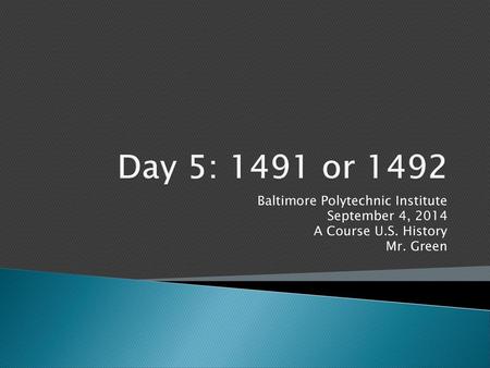 Day 5: 1491 or 1492 Baltimore Polytechnic Institute September 4, 2014