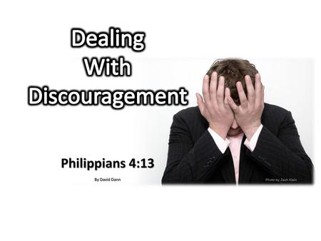 Dealing With Discouragement Philippians 4:13 By David Dann.