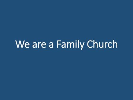 We are a Family Church.