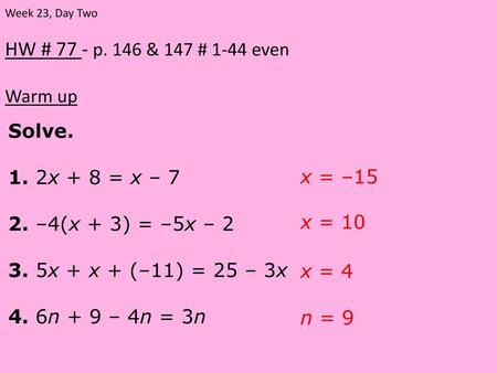 HW # 77 - p. 146 & 147 # 1-44 even Warm up Solve. 1. 2x + 8 = x – 7