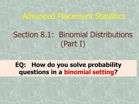 EQ: How do you solve probability questions in a binomial setting?