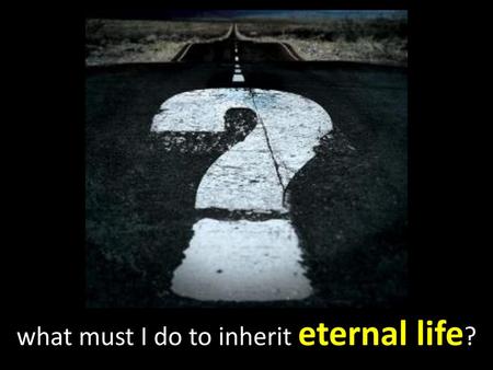 what must I do to inherit eternal life?