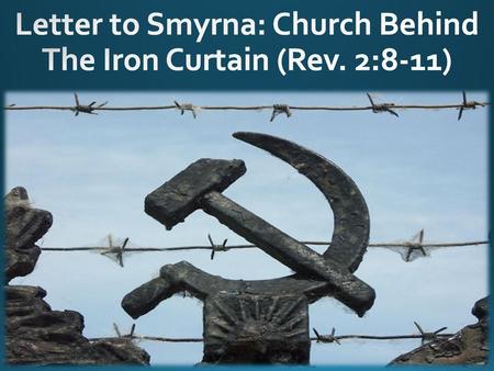 Letter to Smyrna: Church Behind The Iron Curtain (Rev. 2:8-11)