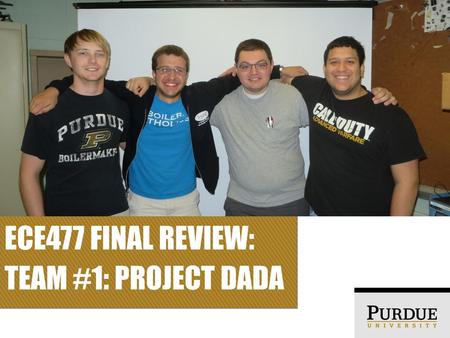 ECE477 Final Review: Team #1: Project Dada