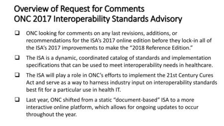 Overview of Request for Comments ONC 2017 Interoperability Standards Advisory ONC looking for comments on any last revisions, additions, or recommendations.