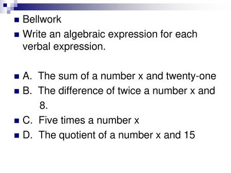 Bellwork Write an algebraic expression for each verbal expression.