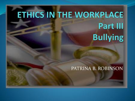 ETHICS IN THE WORKPLACE Part III Bullying