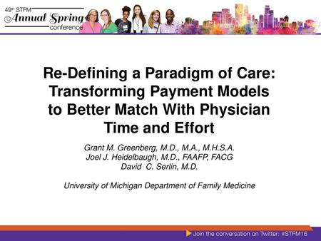 Re-Defining a Paradigm of Care: Transforming Payment Models to Better Match With Physician Time and Effort Grant M. Greenberg, M.D., M.A., M.H.S.A. Joel.