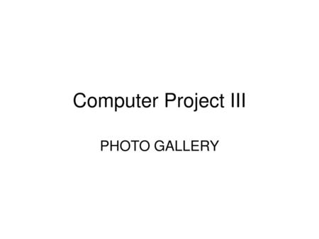 Computer Project III PHOTO GALLERY.