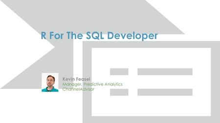 R For The SQL Developer Kevin Feasel Manager, Predictive Analytics