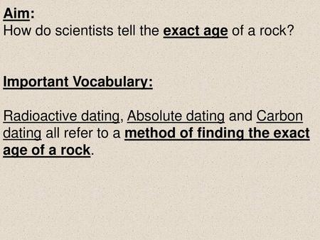 Aim: How do scientists tell the exact age of a rock?