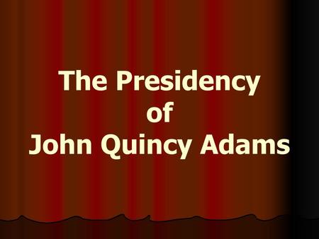 The Presidency of John Quincy Adams