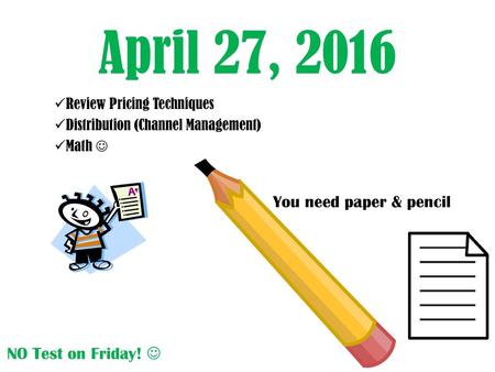 April 27, 2016 You need paper & pencil NO Test on Friday! 